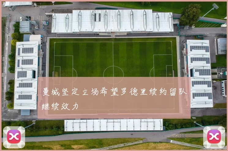 曼城坚定立场希望罗德里续约留队继续效力