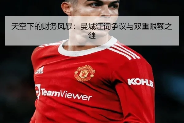 天空下的财务风暴：曼城证词争议与双重限额之谜